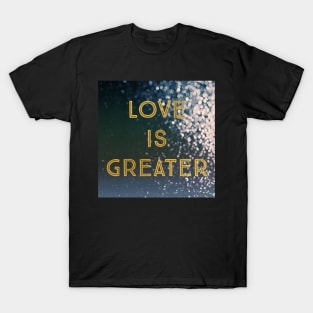 Love Is Greater T-Shirt